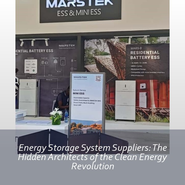 Energy Storage System Suppliers: The Hidden Architects of the Clean Energy Revolution